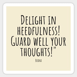 Delight-in-heedfulness!-Guard-well-your-thoughts!"(Budha) Magnet